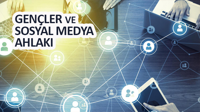 GENÇLER VE SOSYAL MEDYA AHLAKI