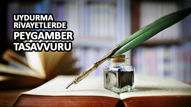 UYDURMA RİVAYETLERDE PEYGAMBER TASAVVURU