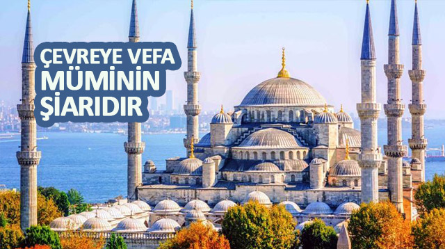 ÇEVREYE VEFA MÜMİNİN ŞİARIDIR